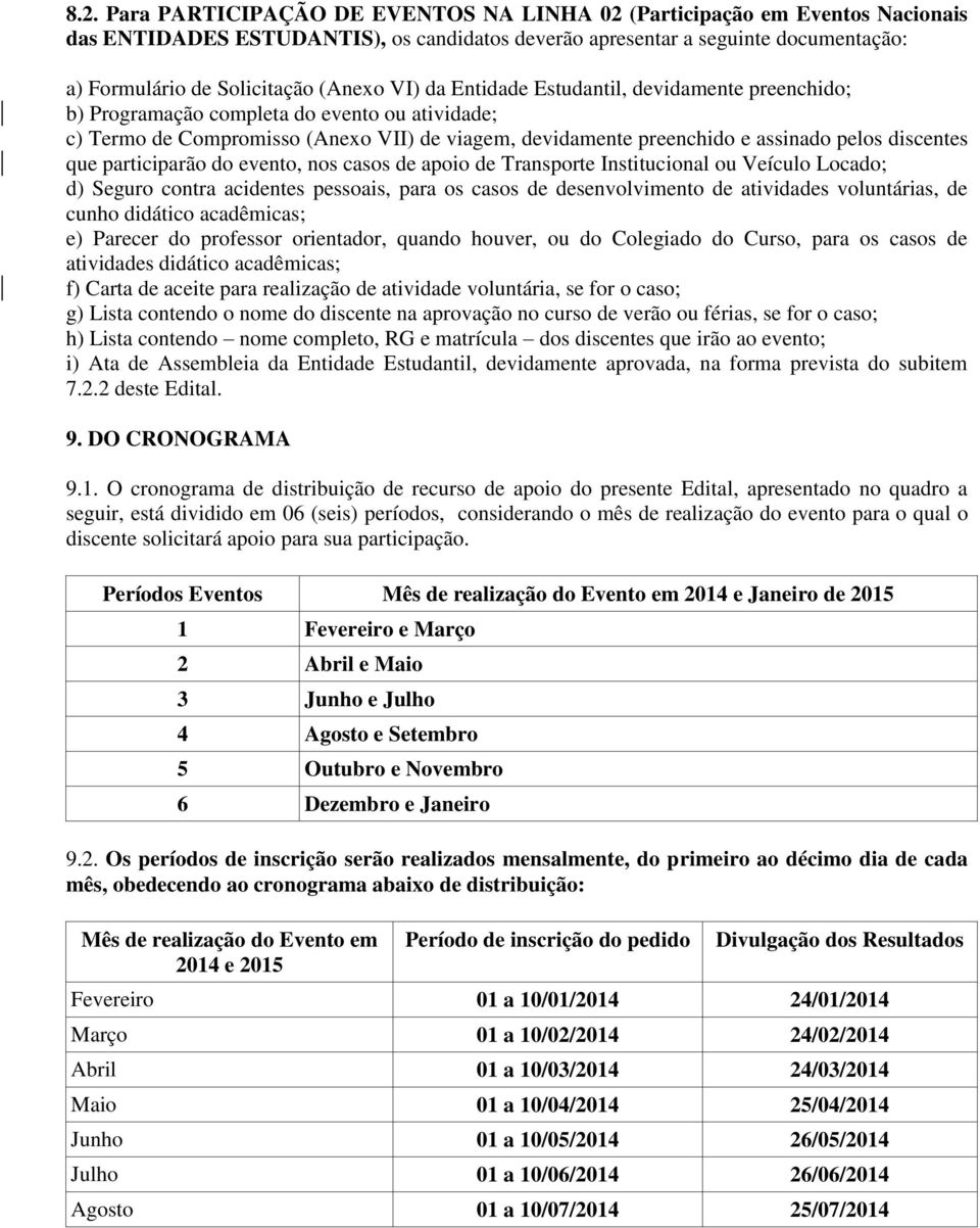 discentes que participarão do evento, nos casos de apoio de Transporte Institucional ou Veículo Locado; d) Seguro contra acidentes pessoais, para os casos de desenvolvimento de atividades