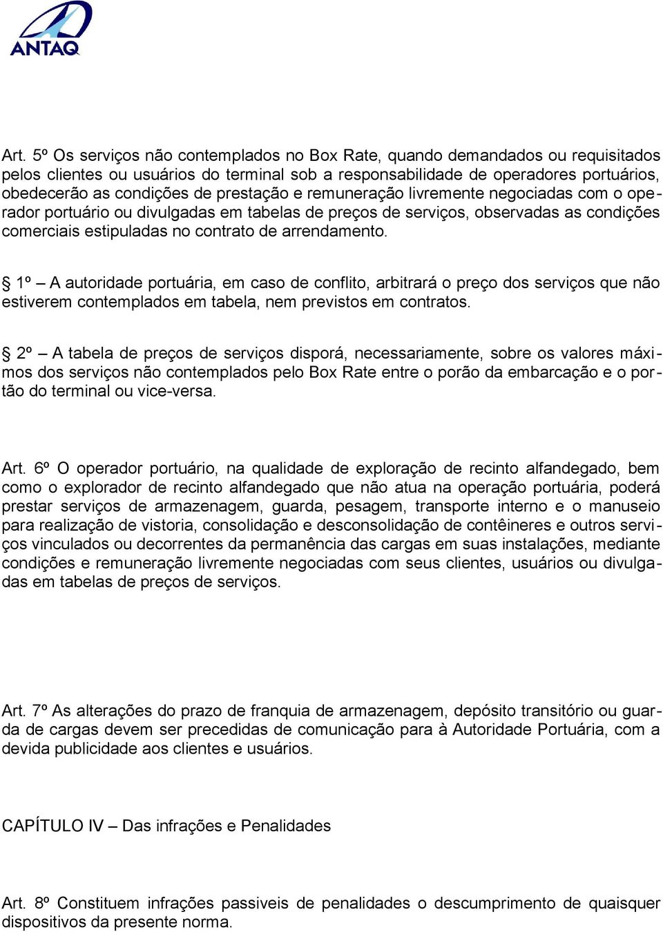 1º A autoridade portuária, em caso de conflito, arbitrará o preço dos serviços que não estiverem contemplados em tabela, nem previstos em contratos.