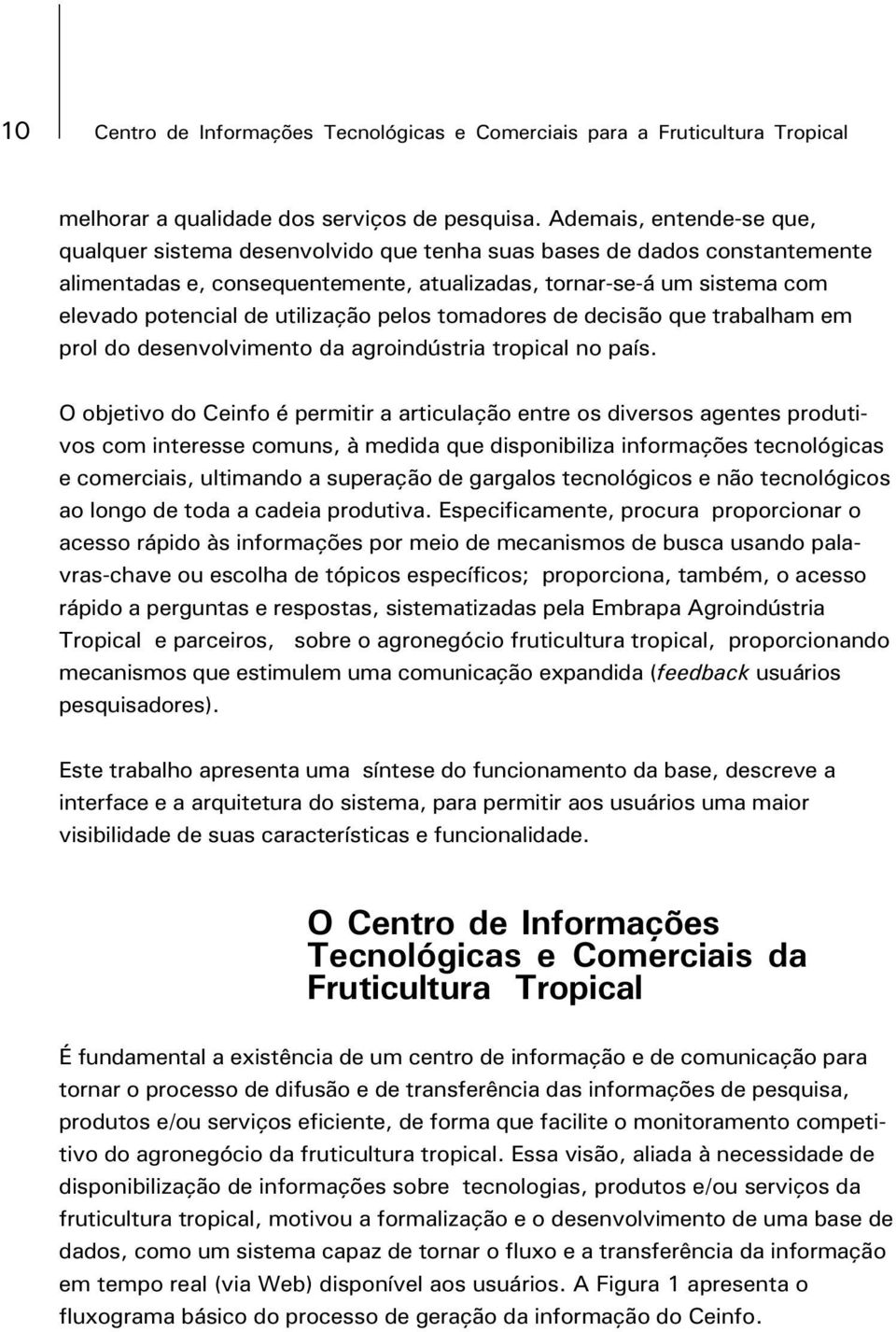 utilização pelos tomadores de decisão que trabalham em prol do desenvolvimento da agroindústria tropical no país.