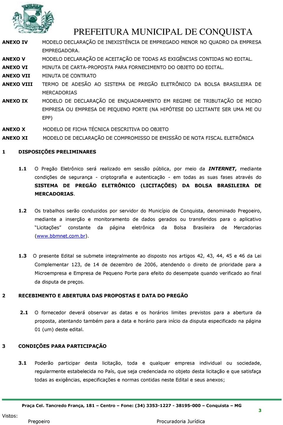 MINUTA DE CONTRATO TERMO DE ADESÃO AO SISTEMA DE PREGÃO ELETRÔNICO DA BOLSA BRASILEIRA DE MERCADORIAS MODELO DE DECLARAÇÃO DE ENQUADRAMENTO EM REGIME DE TRIBUTAÇÃO DE MICRO EMPRESA OU EMPRESA DE