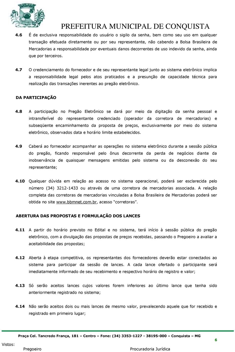 7 O credenciamento do fornecedor e de seu representante legal junto ao sistema eletrônico implica a responsabilidade legal pelos atos praticados e a presunção de capacidade técnica para realização