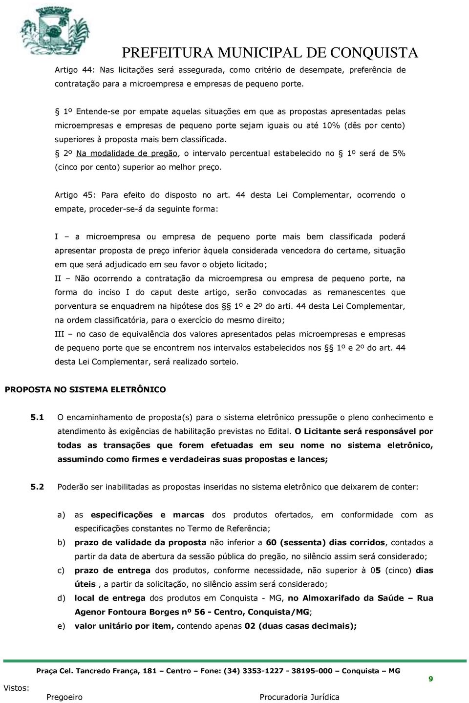 classificada. 2º Na modalidade de pregão, o intervalo percentual estabelecido no 1º será de 5% (cinco por cento) superior ao melhor preço. Artigo 45: Para efeito do disposto no art.