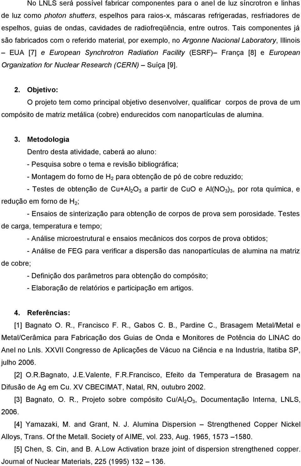 Tais componentes já são fabricados com o referido material, por exemplo, no Argonne Nacional Laboratory, Illinois EUA [7] e European Synchrotron Radiation Facility (ESRF) França [8] e European