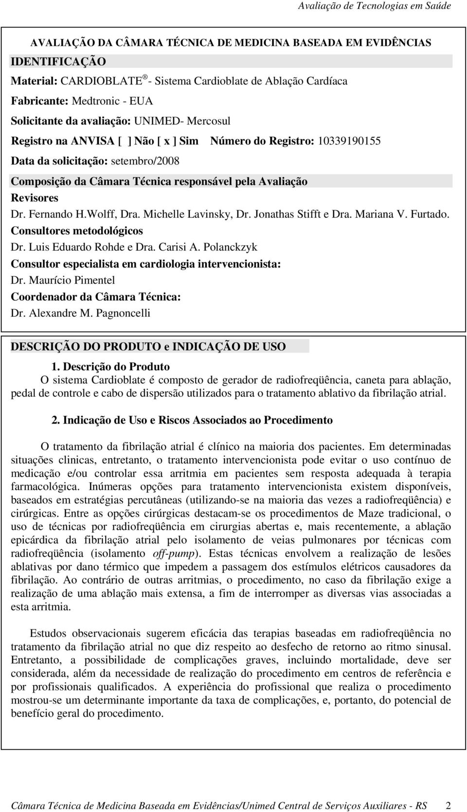 Fernando H.Wolff, Dra. Michelle Lavinsky, Dr. Jonathas Stifft e Dra. Mariana V. Furtado. Consultores metodológicos Dr. Luis Eduardo Rohde e Dra. Carisi A.