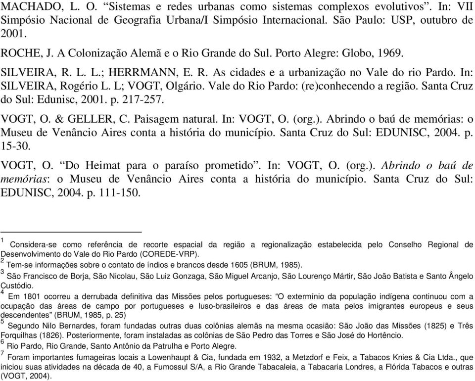 Vale do Rio Pardo: (re)conhecendo a região. Santa Cruz do Sul: Edunisc, 2001. p. 217-257. VOGT, O. & GELLER, C. Paisagem natural. In: VOGT, O. (org.). Abrindo o baú de memórias: o Museu de Venâncio Aires conta a história do município.