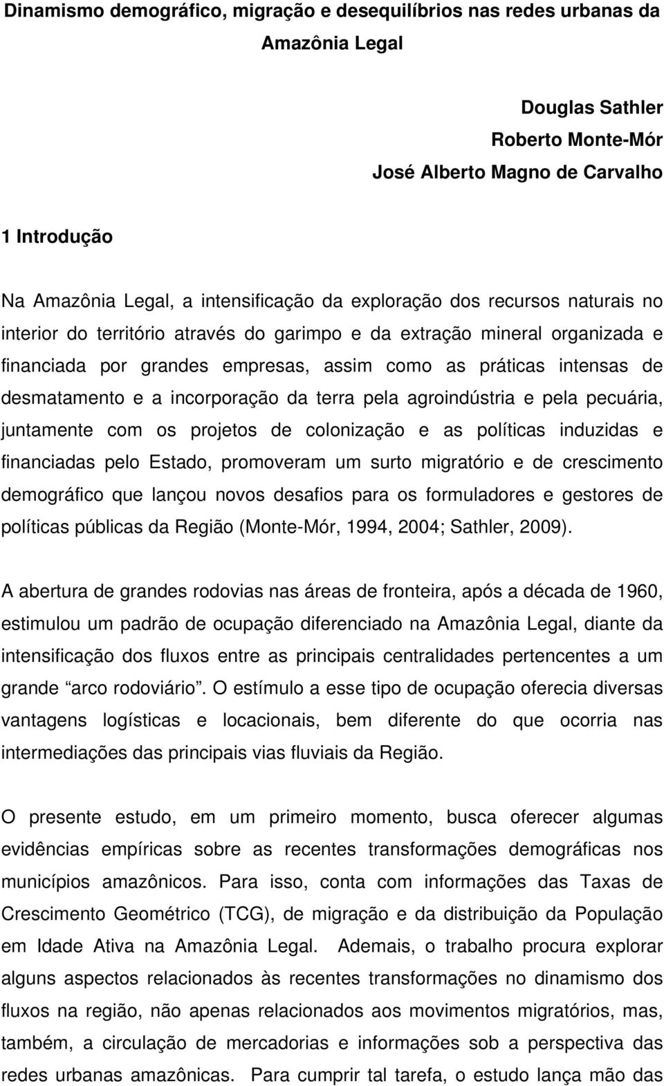 a incorporação da terra pela agroindústria e pela pecuária, juntamente com os projetos de colonização e as políticas induzidas e financiadas pelo Estado, promoveram um surto migratório e de