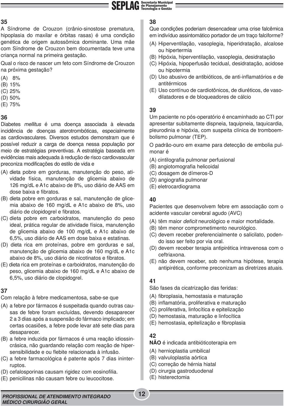 (A) 8% (B) 15% (C) 25% (D) 50% (E) 75% 36 Diabetes mellitus é uma doença associada à elevada incidência de doenças aterotrombóticas, especialmente as cardiovasculares.