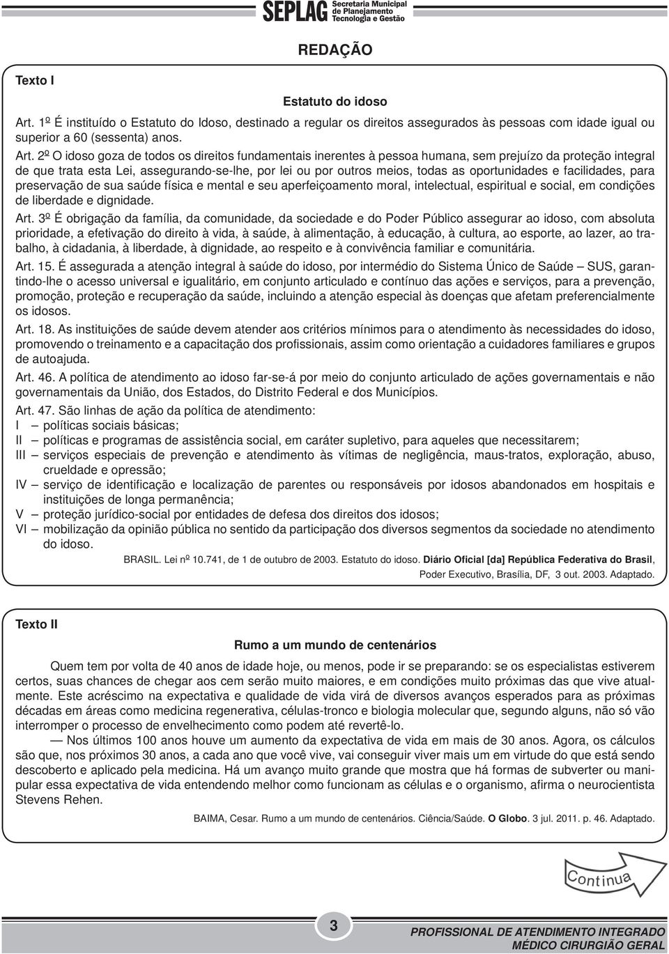 2 o O idoso goza de todos os direitos fundamentais inerentes à pessoa humana, sem prejuízo da proteção integral de que trata esta Lei, assegurando-se-lhe, por lei ou por outros meios, todas as