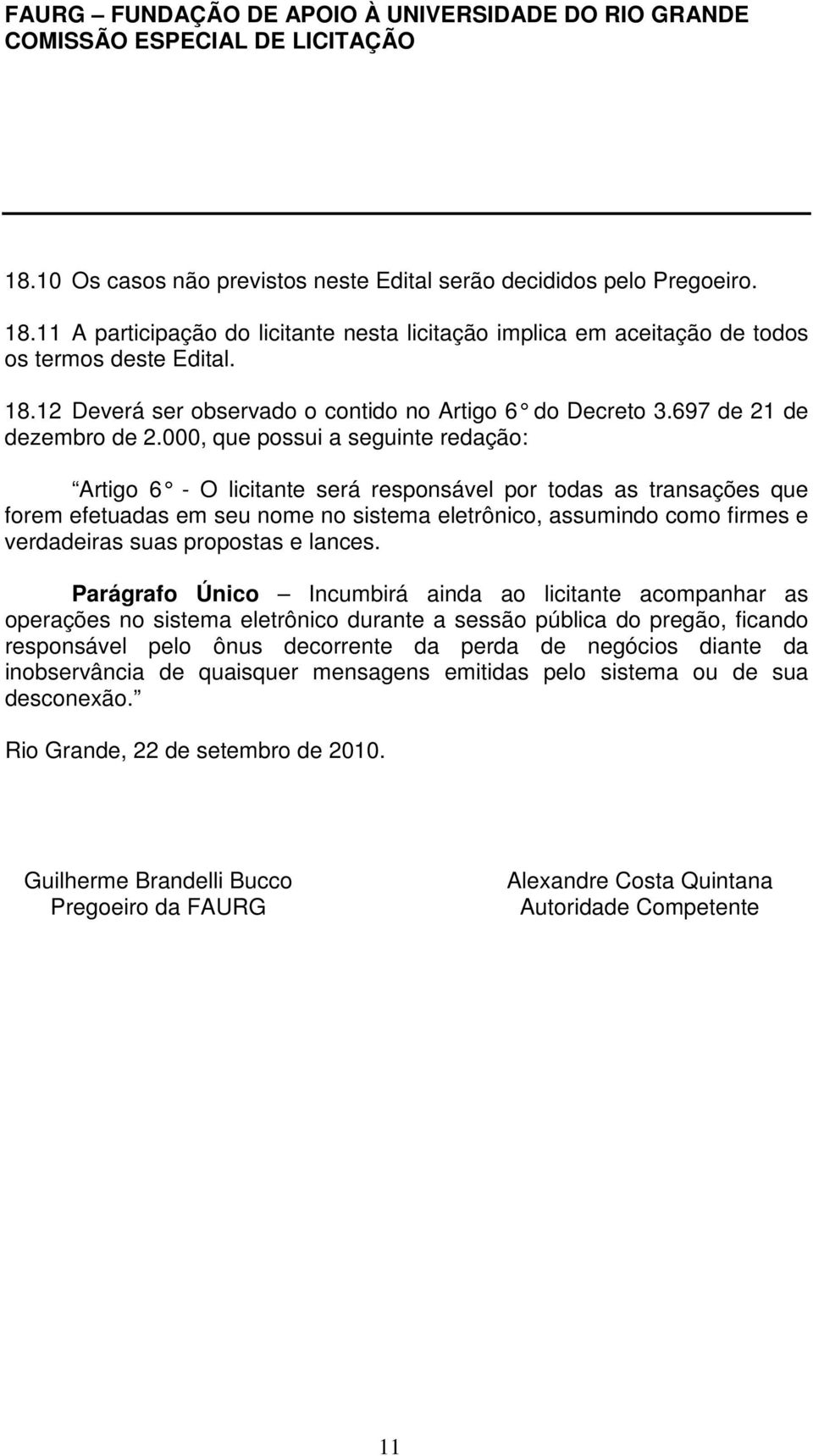 000, que possui a seguinte redação: Artigo 6 - O licitante será responsável por todas as transações que forem efetuadas em seu nome no sistema eletrônico, assumindo como firmes e verdadeiras suas