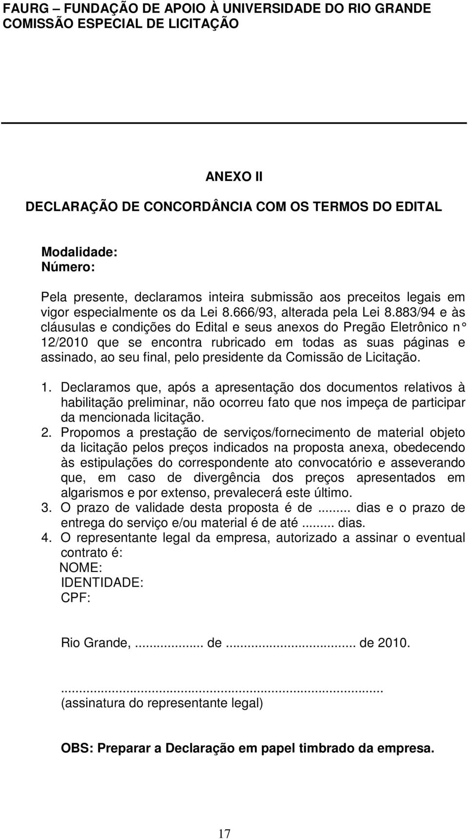 883/94 e às cláusulas e condições do Edital e seus anexos do Pregão Eletrônico n 12/2010 que se encontra rubricado em todas as suas páginas e assinado, ao seu final, pelo presidente da Comissão de