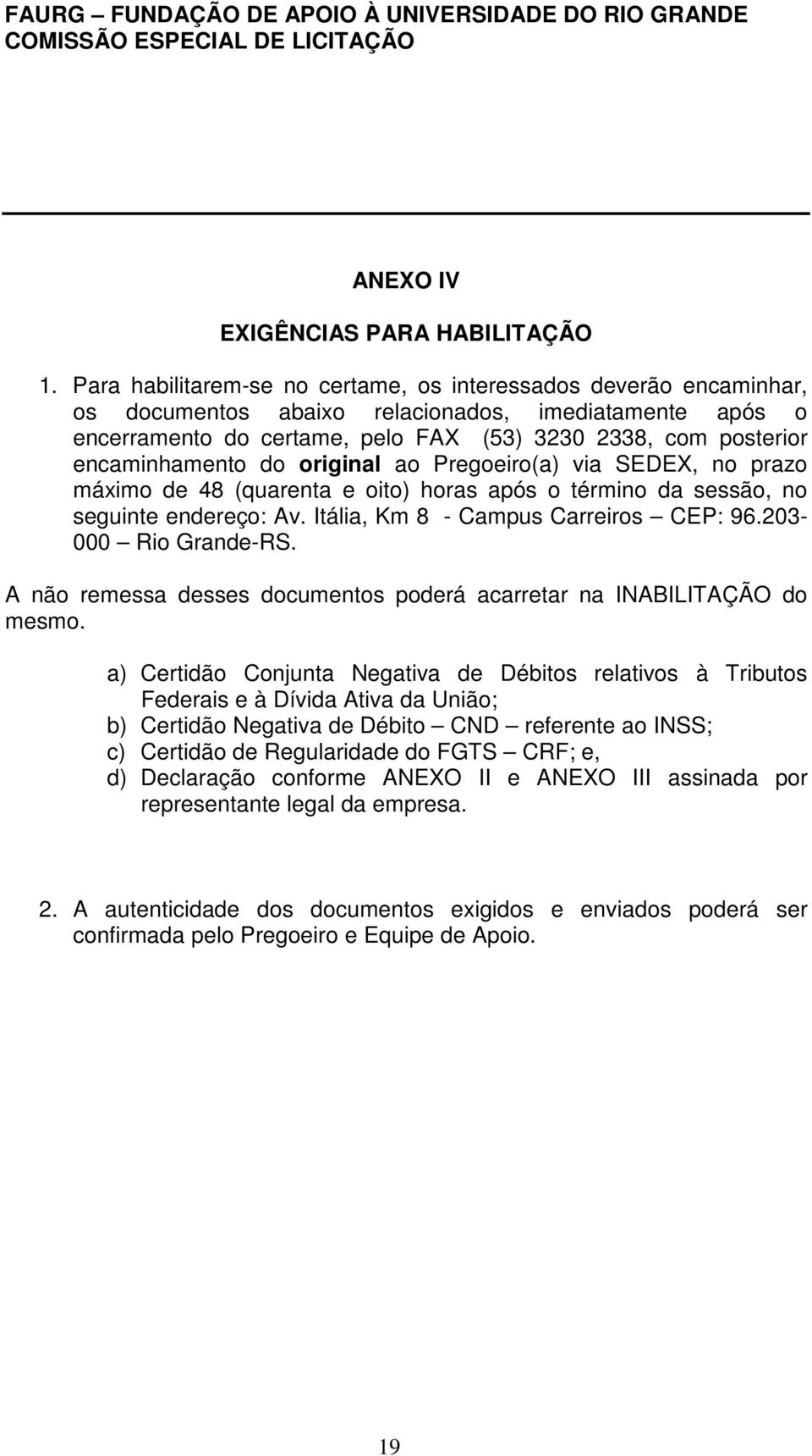 encaminhamento do original ao Pregoeiro(a) via SEDEX, no prazo máximo de 48 (quarenta e oito) horas após o término da sessão, no seguinte endereço: Av. Itália, Km 8 - Campus Carreiros CEP: 96.