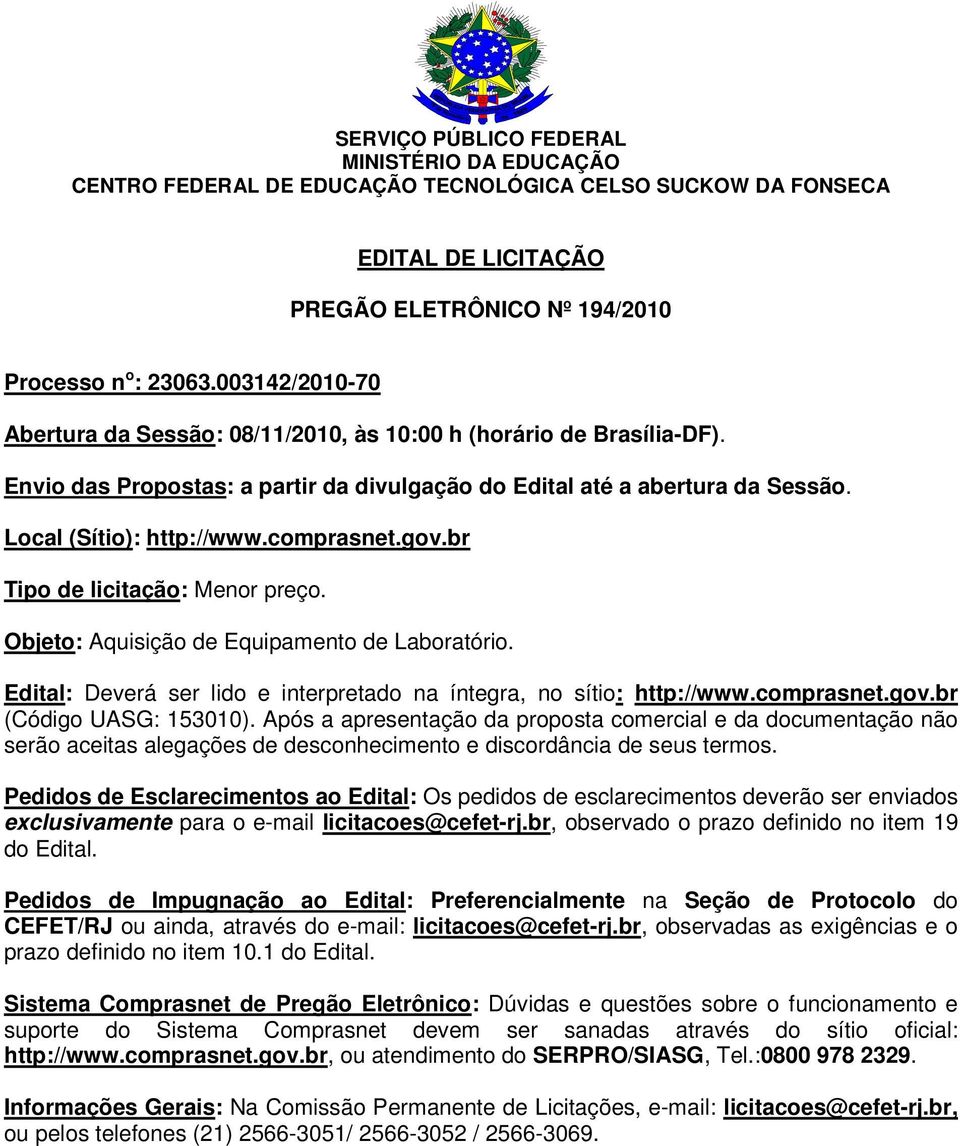 comprasnet.gov.br Tipo de licitação: Menor preço. Objeto: Aquisição de Equipamento de Laboratório. Edital: Deverá ser lido e interpretado na íntegra, no sítio: http://www.comprasnet.gov.br (Código UASG: 153010).