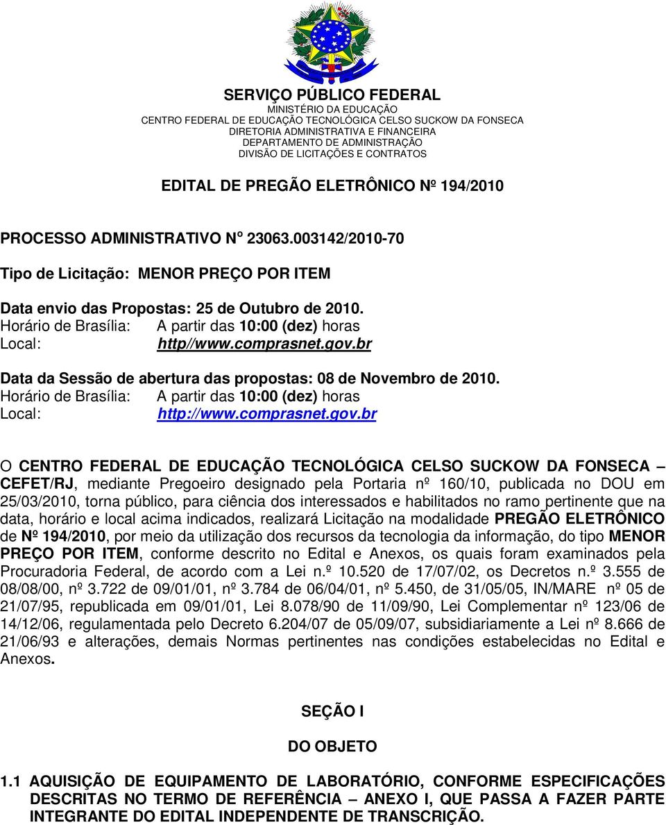 Horário de Brasília: A partir das 10:00 (dez) horas Local: http//www.comprasnet.gov.br Data da Sessão de abertura das propostas: 08 de Novembro de 2010.