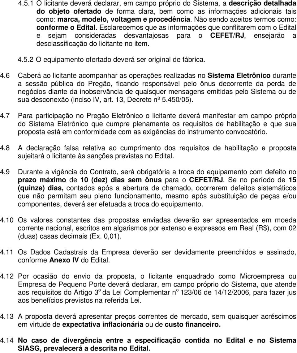 Esclarecemos que as informações que conflitarem com o Edital e sejam consideradas desvantajosas para o CEFET/RJ, ensejarão a desclassificação do licitante no item. 4.5.