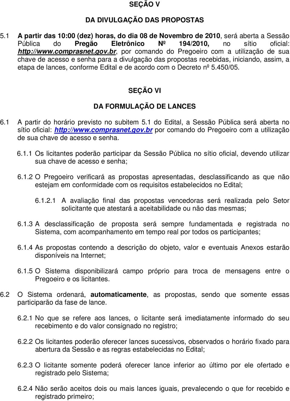 br, por comando do Pregoeiro com a utilização de sua chave de acesso e senha para a divulgação das propostas recebidas, iniciando, assim, a etapa de lances, conforme Edital e de acordo com o Decreto