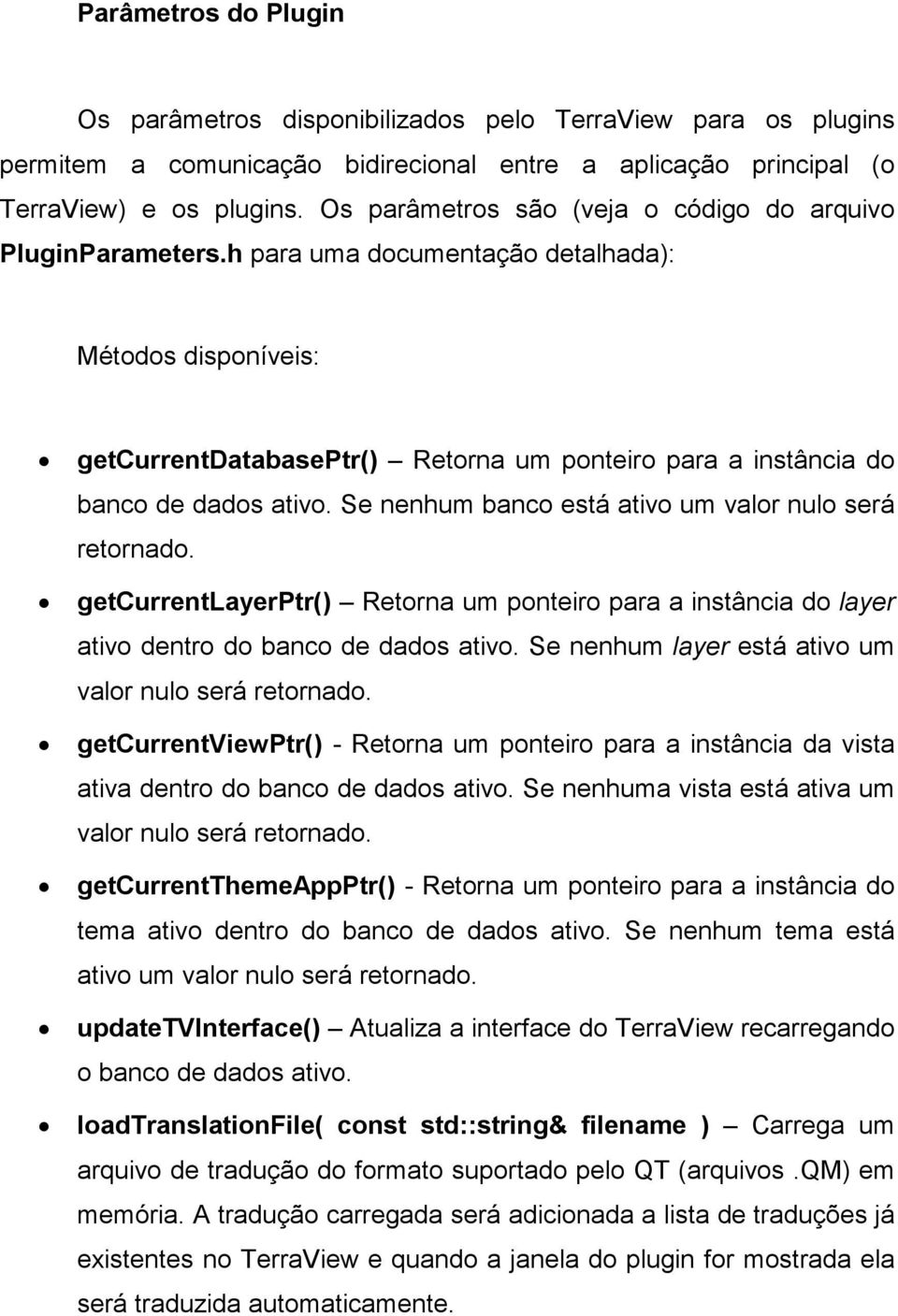 h para uma documentação detalhada): Métodos disponíveis: getcurrentdatabaseptr() Retorna um ponteiro para a instância do banco de dados ativo. Se nenhum banco está ativo um valor nulo será retornado.