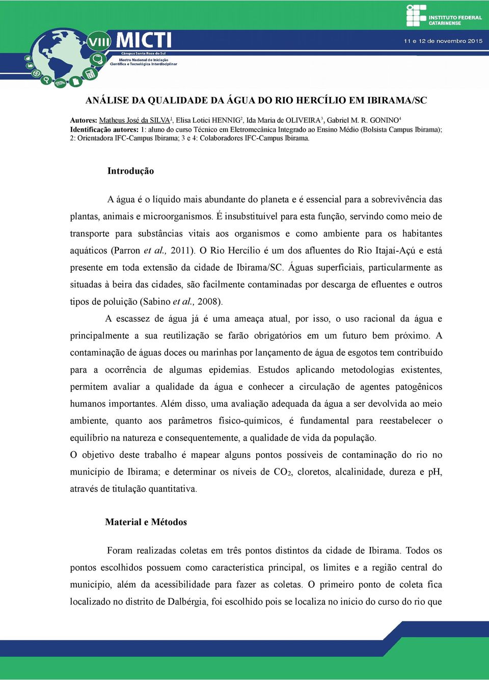 GONINO 4 Identificação autores: 1: aluno do curso Técnico em Eletromecânica Integrado ao Ensino Médio (Bolsista Campus Ibirama); 2: Orientadora IFC-Campus Ibirama; 3 e 4: Colaboradores IFC-Campus