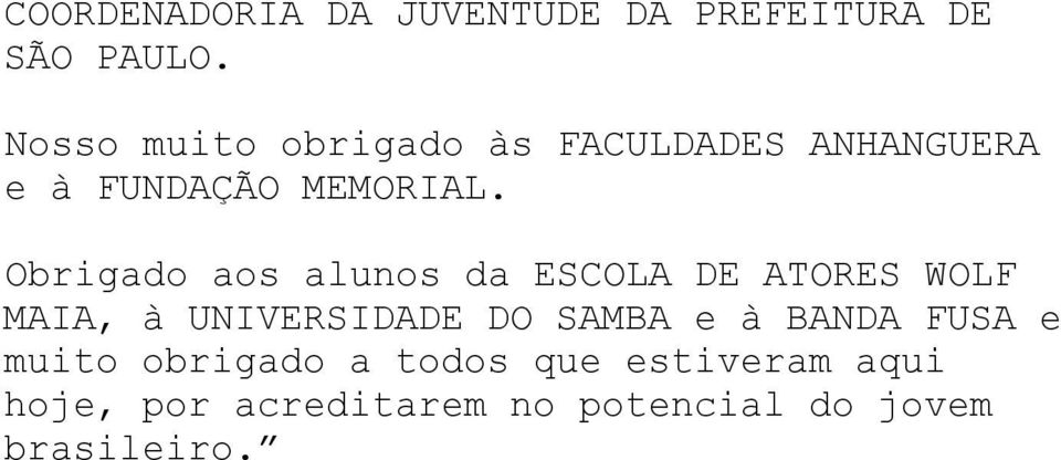 Obrigado aos alunos da ESCOLA DE ATORES WOLF MAIA, à UNIVERSIDADE DO SAMBA e à