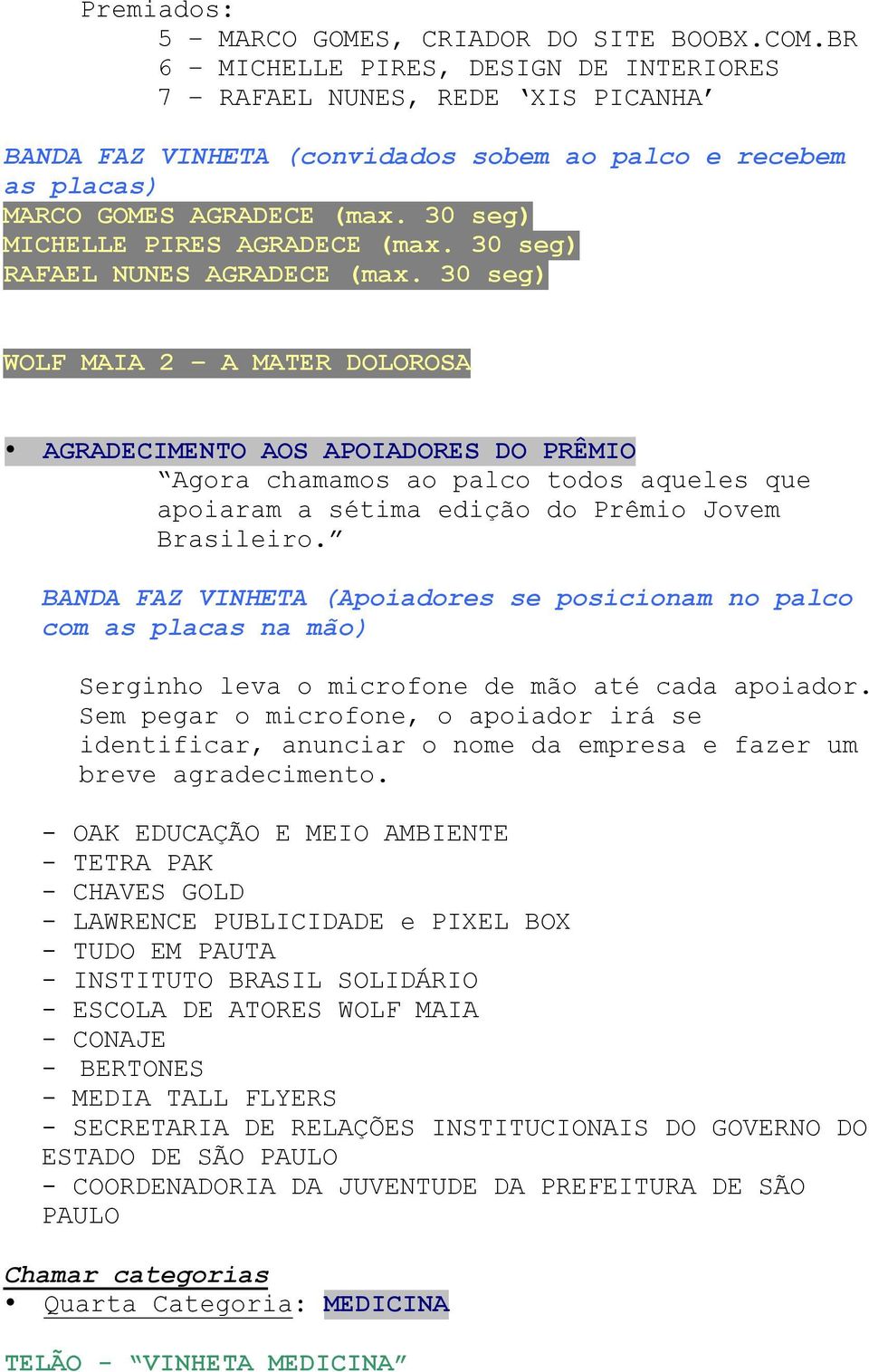 30 seg) WOLF MAIA 2 A MATER DOLOROSA AGRADECIMENTO AOS APOIADORES DO PRÊMIO Agora chamamos ao palco todos aqueles que apoiaram a sétima edição do Prêmio Jovem Brasileiro.