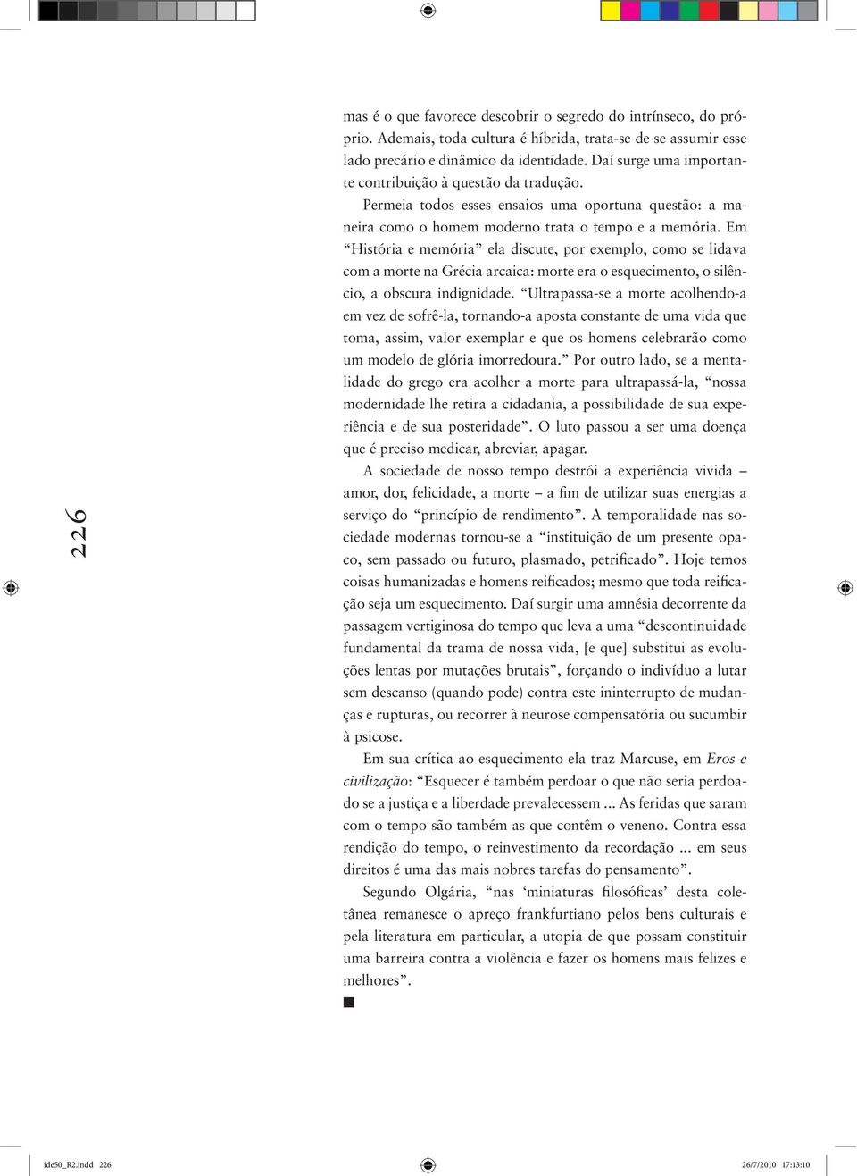 Em História e memória ela discute, por exemplo, como se lidava com a morte na Grécia arcaica: morte era o esquecimento, o silêncio, a obscura indignidade.