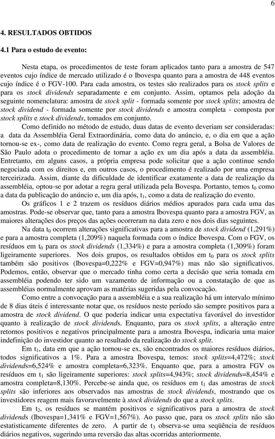 eventos cujo índice é o FGV-100. Para cada amostra, os testes são realizados para os stock splits e para os stock dividends separadamente e em conjunto.