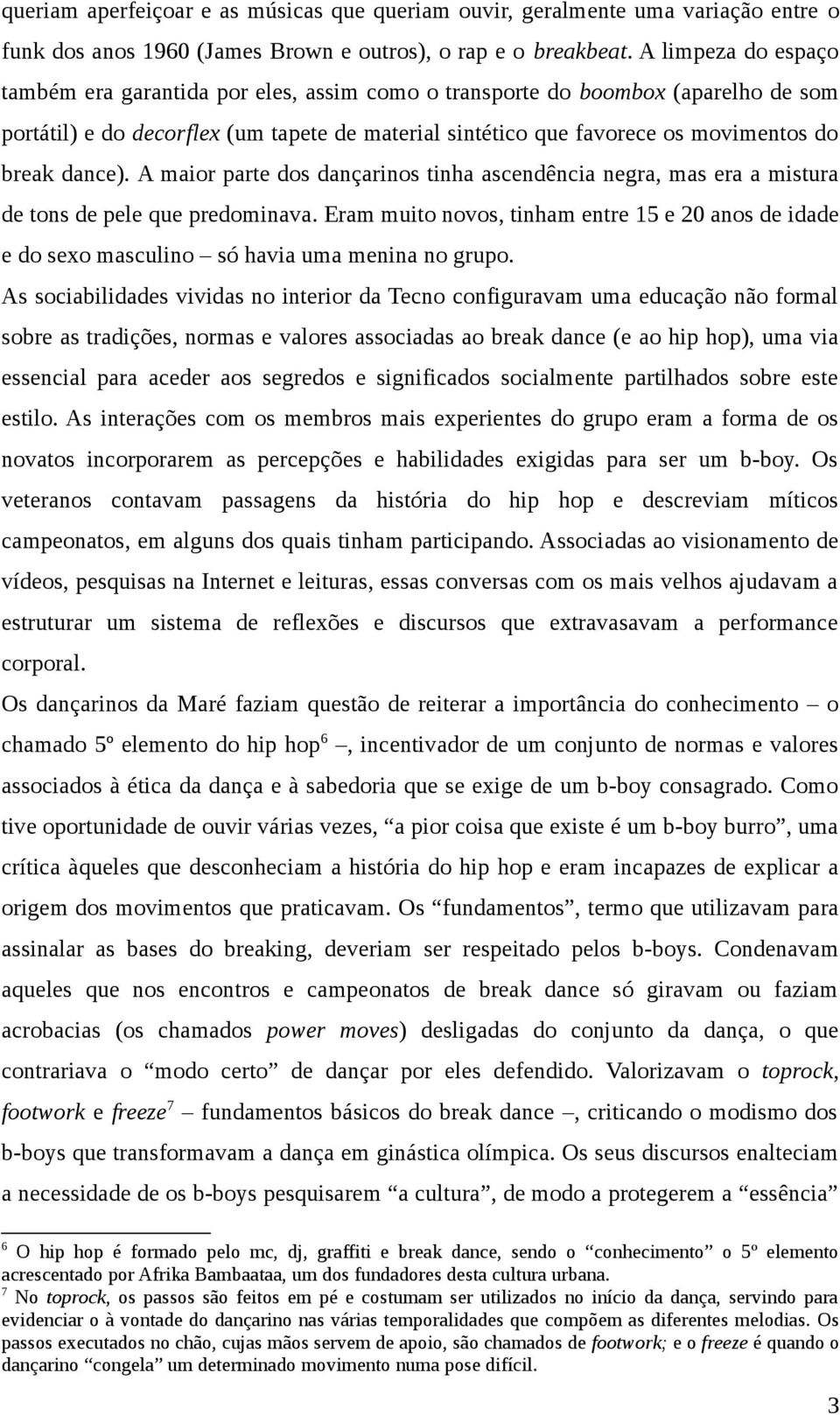 dance). A maior parte dos dançarinos tinha ascendência negra, mas era a mistura de tons de pele que predominava.