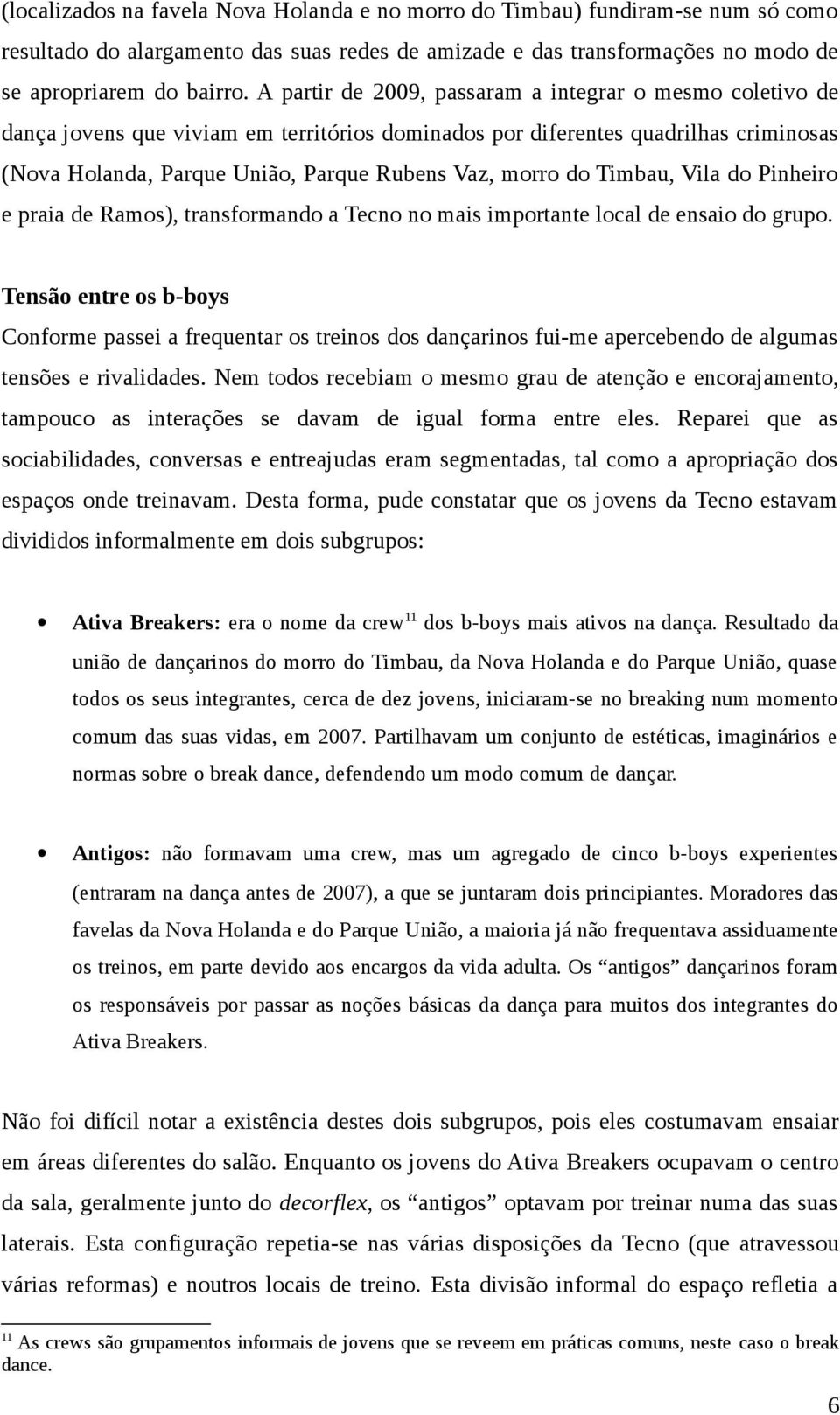 do Timbau, Vila do Pinheiro e praia de Ramos), transformando a Tecno no mais importante local de ensaio do grupo.