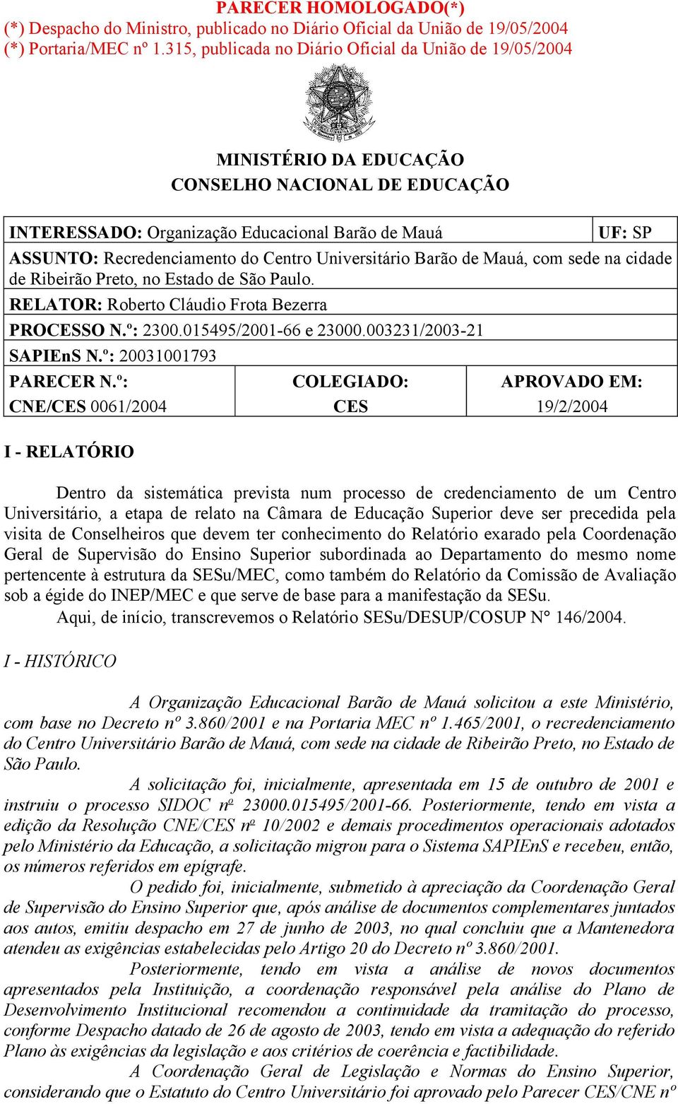 Centro Universitário Barão de Mauá, com sede na cidade de Ribeirão Preto, no Estado de São Paulo. RELATOR: Roberto Cláudio Frota Bezerra PROCESSO N.º: 2300.015495/2001-66 e 23000.