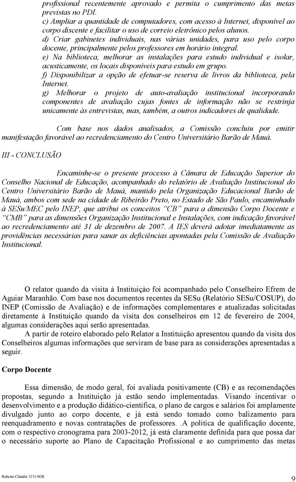 d) Criar gabinetes individuais, nas várias unidades, para uso pelo corpo docente, principalmente pelos professores em horário integral.