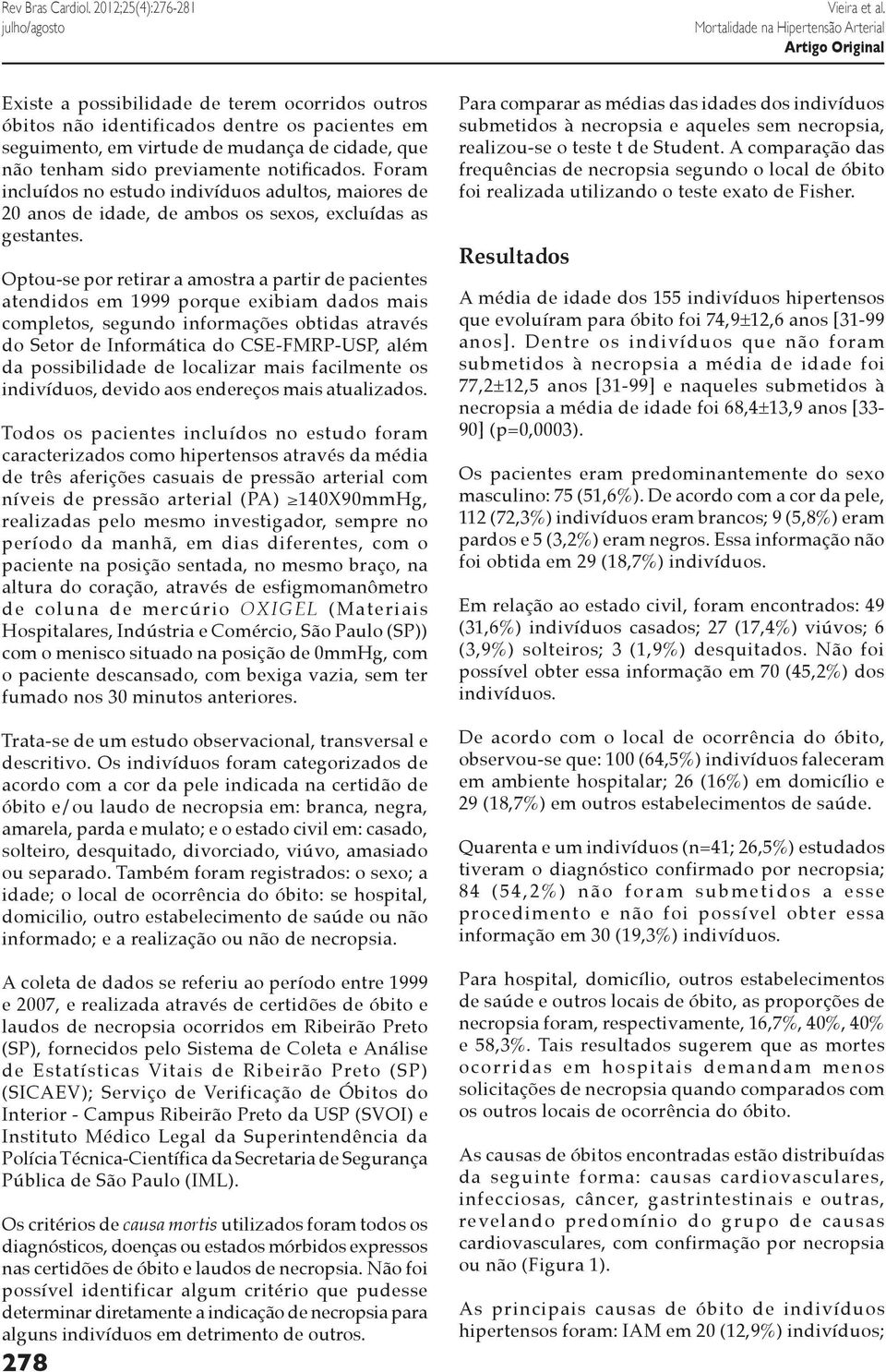 Foram incluídos no estudo indivíduos adultos, maiores de 20 anos de idade, de ambos os sexos, excluídas as gestantes.