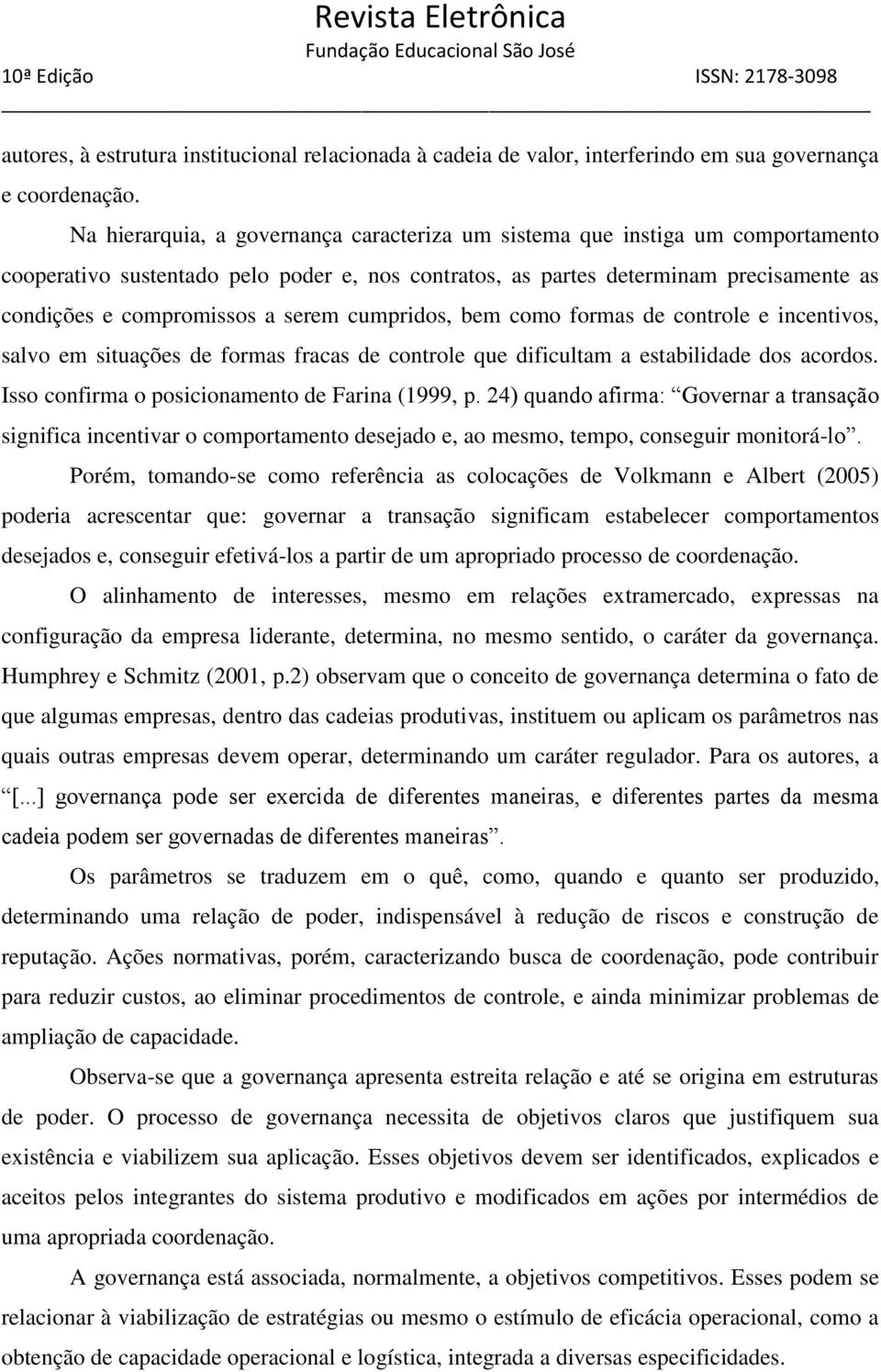 serem cumpridos, bem como formas de controle e incentivos, salvo em situações de formas fracas de controle que dificultam a estabilidade dos acordos. Isso confirma o posicionamento de Farina (1999, p.