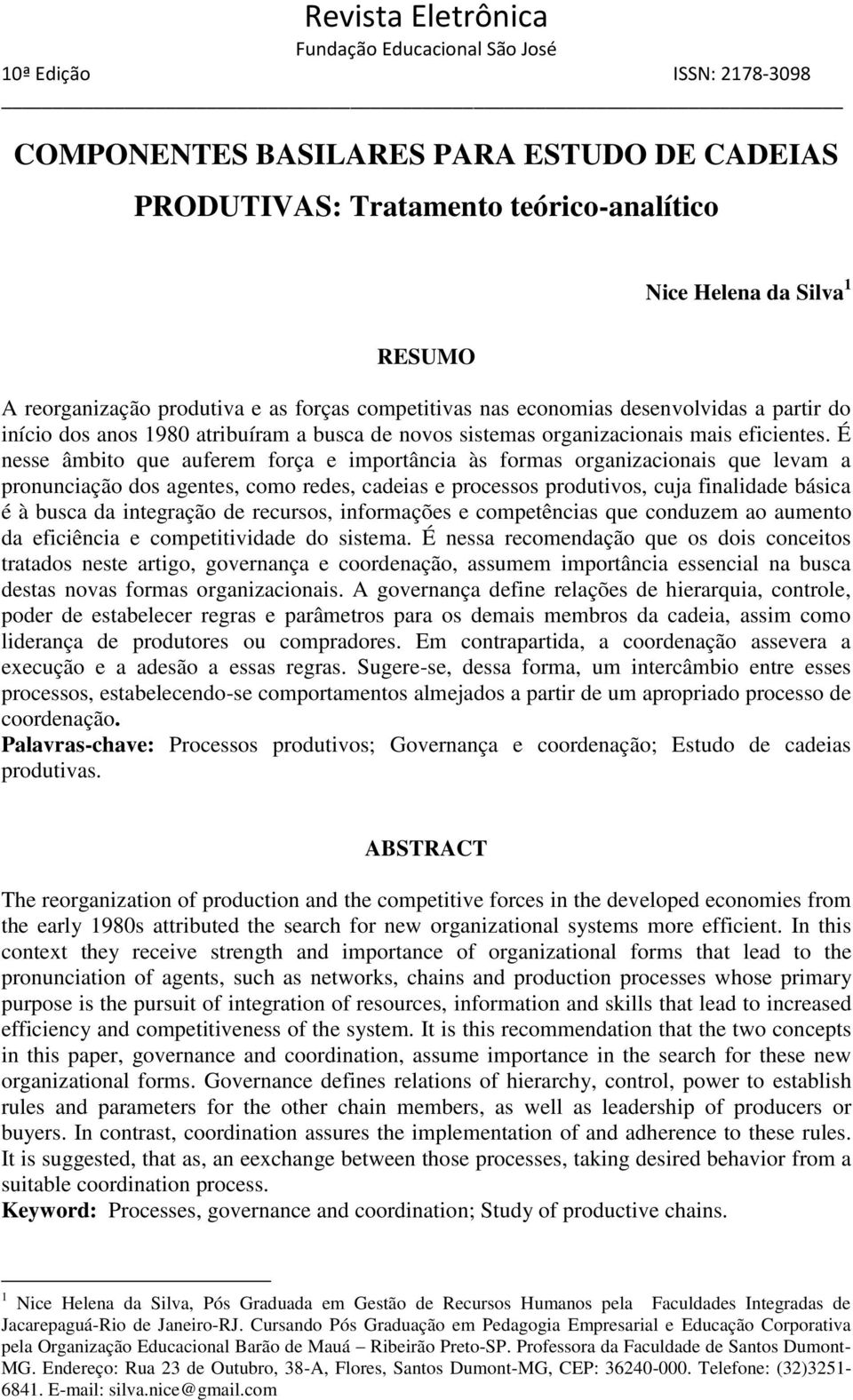 É nesse âmbito que auferem força e importância às formas organizacionais que levam a pronunciação dos agentes, como redes, cadeias e processos produtivos, cuja finalidade básica é à busca da