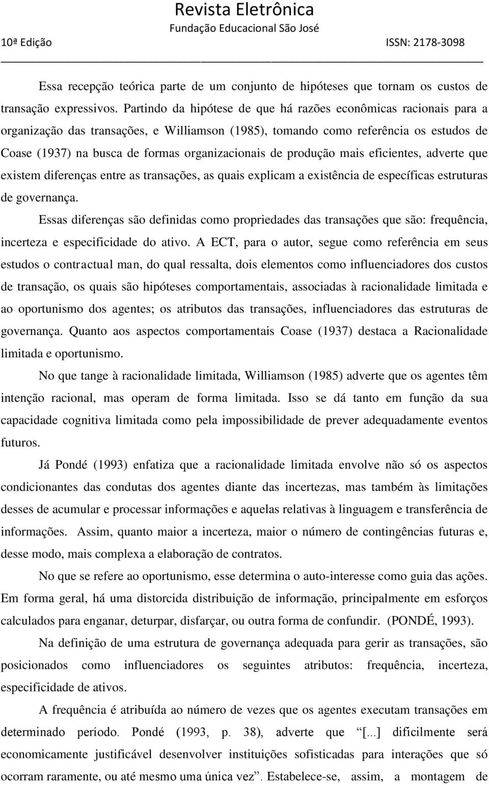 organizacionais de produção mais eficientes, adverte que existem diferenças entre as transações, as quais explicam a existência de específicas estruturas de governança.