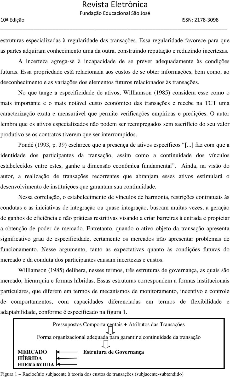 Essa propriedade está relacionada aos custos de se obter informações, bem como, ao desconhecimento e as variações dos elementos futuros relacionados às transações.