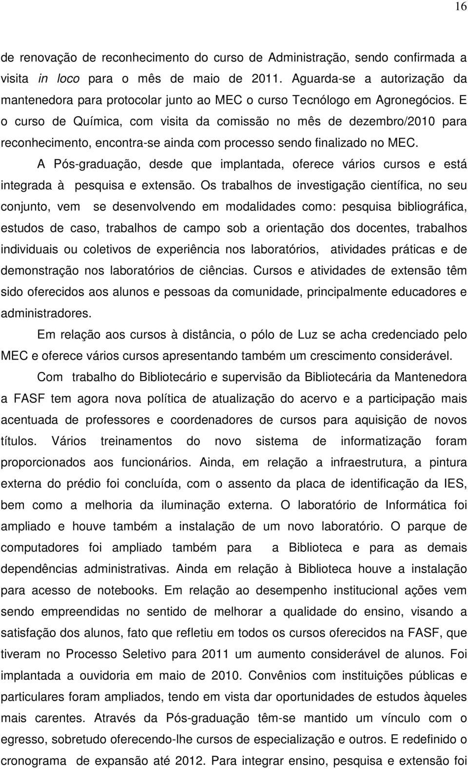 E o curso de Química, com visita da comissão no mês de dezembro/2010 para reconhecimento, encontra-se ainda com processo sendo finalizado no MEC.