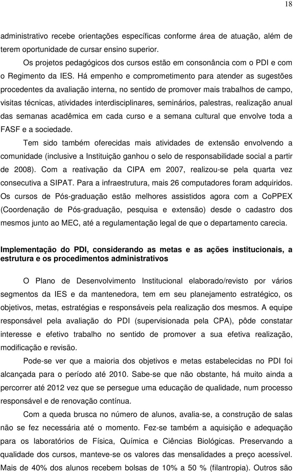 Há empenho e comprometimento para atender as sugestões procedentes da avaliação interna, no sentido de promover mais trabalhos de campo, visitas técnicas, atividades interdisciplinares, seminários,