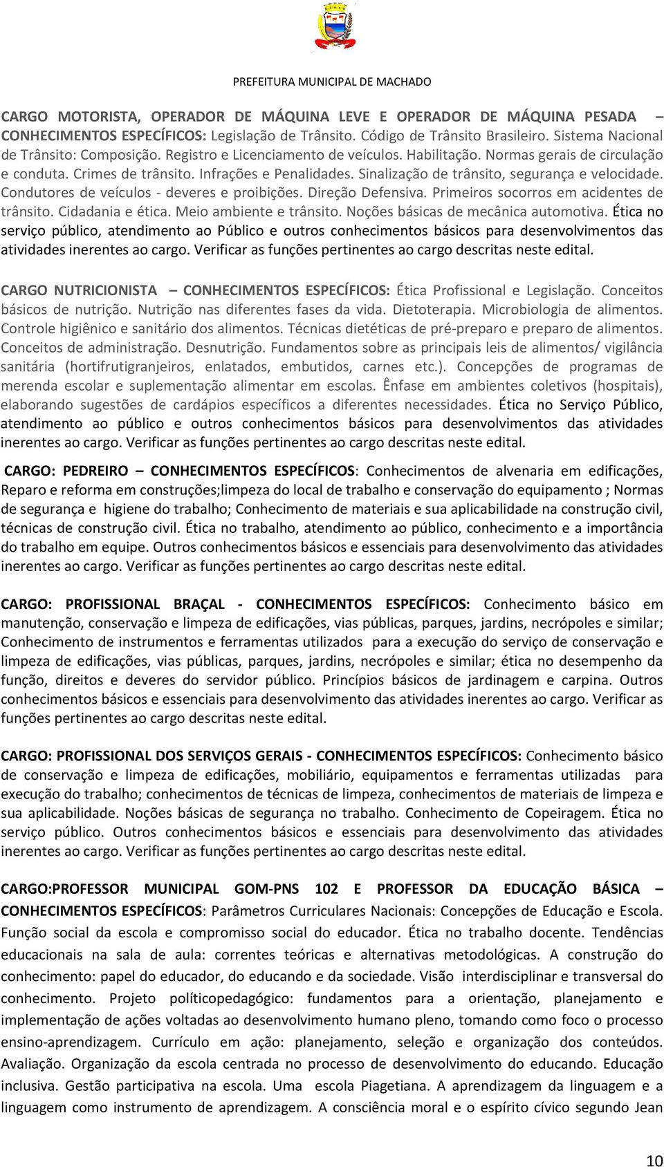 Condutores de veículos deveres e proibições. Direção Defensiva. Primeiros socorros em acidentes de trânsito. Cidadania e ética. Meio ambiente e trânsito. Noções básicas de mecânica automotiva.