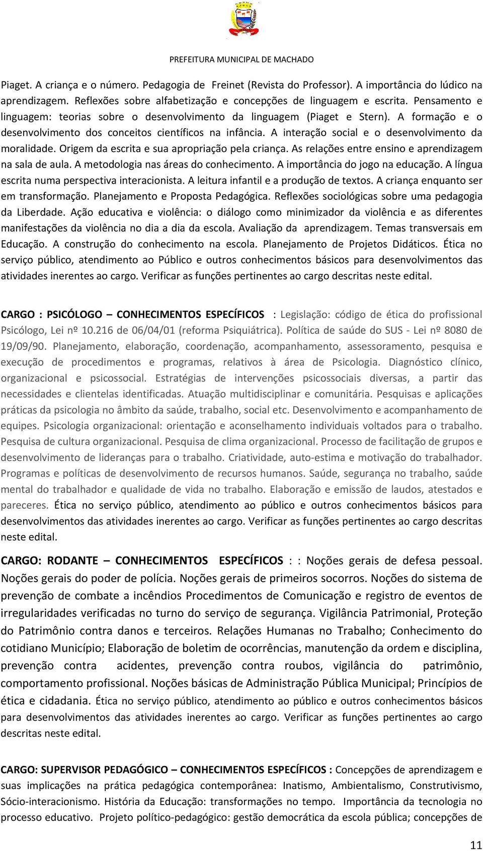 A interação social e o desenvolvimento da moralidade. Origem da escrita e sua apropriação pela criança. As relações entre ensino e aprendizagem na sala de aula.