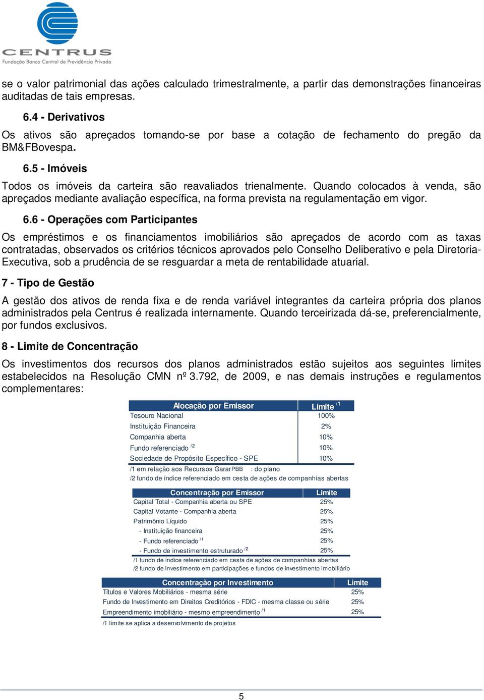 Quando colocados à venda, são apreçados mediante avaliação específica, na forma prevista na regulamentação em vigor. 6.