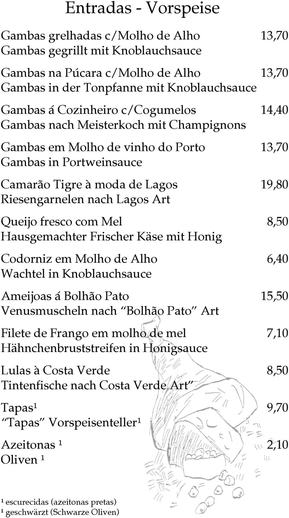 fresco com Mel 8,50 Hausgemachter Frischer Käse mit Honig Codorniz em Molho de Alho 6,40 Wachtel in Knoblauchsauce Ameijoas á Bolhão Pato 15,,50 Venusmuscheln nach Bolhão Pato Art Filete de Frango em