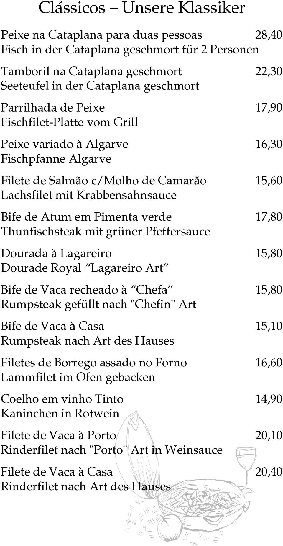 Pimenta verde 17,,80 Thunfischsteak mit grüner Pfeffersauce Dourada à Lagareiro 15,80 Dourade Royal Lagareiro Art Bife de Vaca recheado à Chefa 15,80 Rumpsteak gefüllt nach "Chefin" Art Bife de Vaca