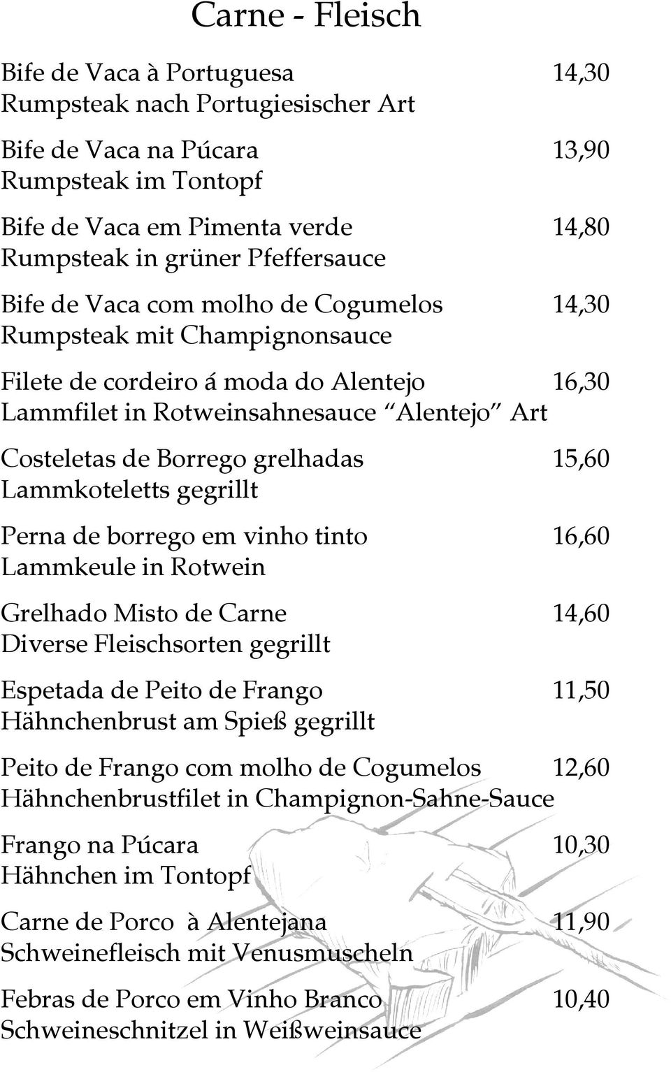 grelhadas 15,60 Lammkoteletts gegrillt Perna de borrego em vinho tinto 16,60 Lammkeule in Rotwein Grelhado Misto de Carne 14,60 Diverse Fleischsorten gegrillt Espetada de Peito de Frango 11,50