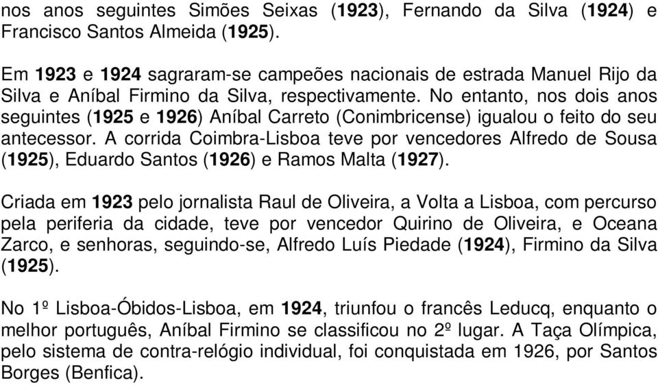 No entanto, nos dois anos seguintes (1925 e 1926) Aníbal Carreto (Conimbricense) igualou o feito do seu antecessor.