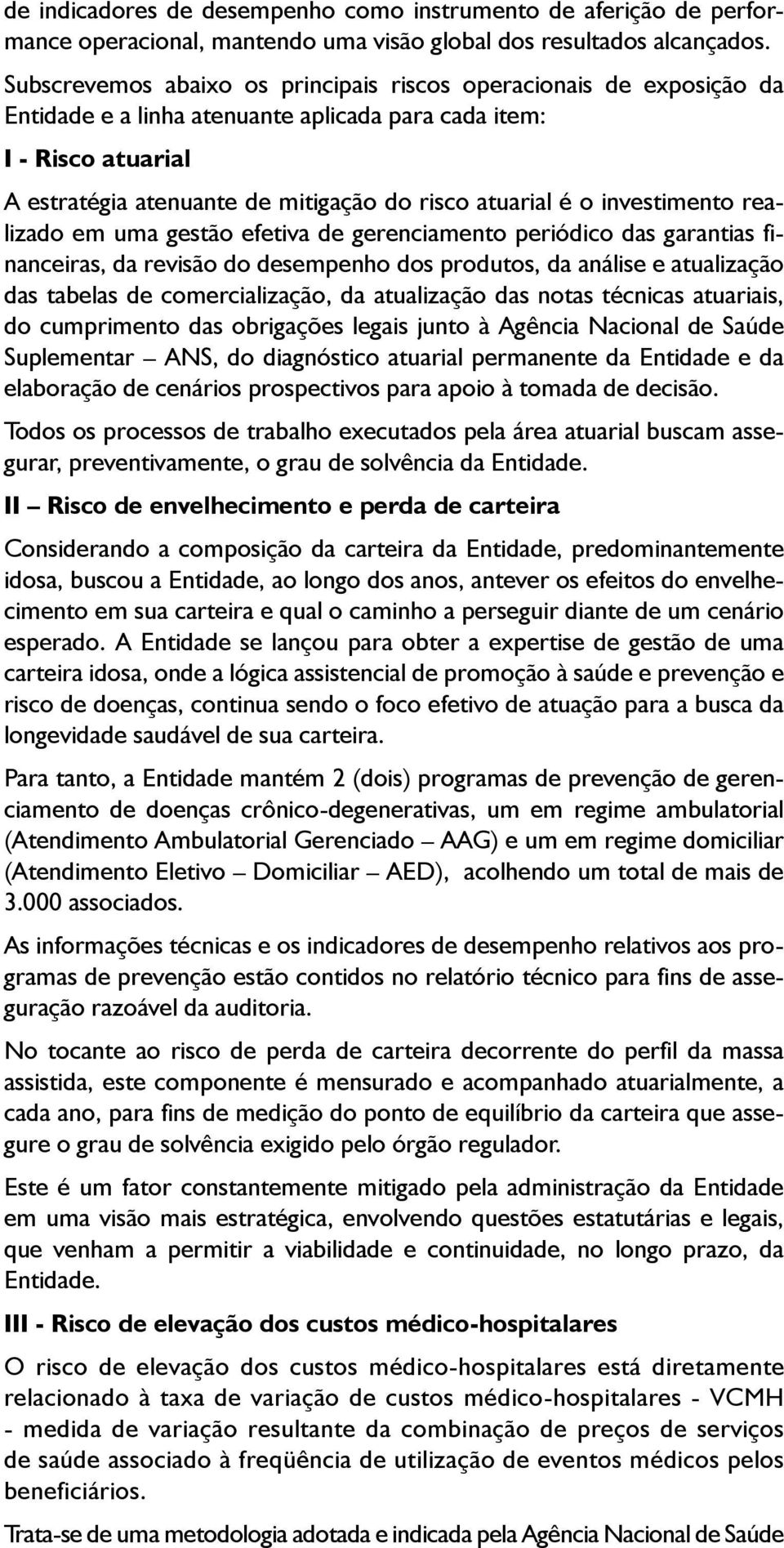 o investimento realizado em uma gestão efetiva de gerenciamento periódico das garantias financeiras, da revisão do desempenho dos produtos, da análise e atualização das tabelas de comercialização, da