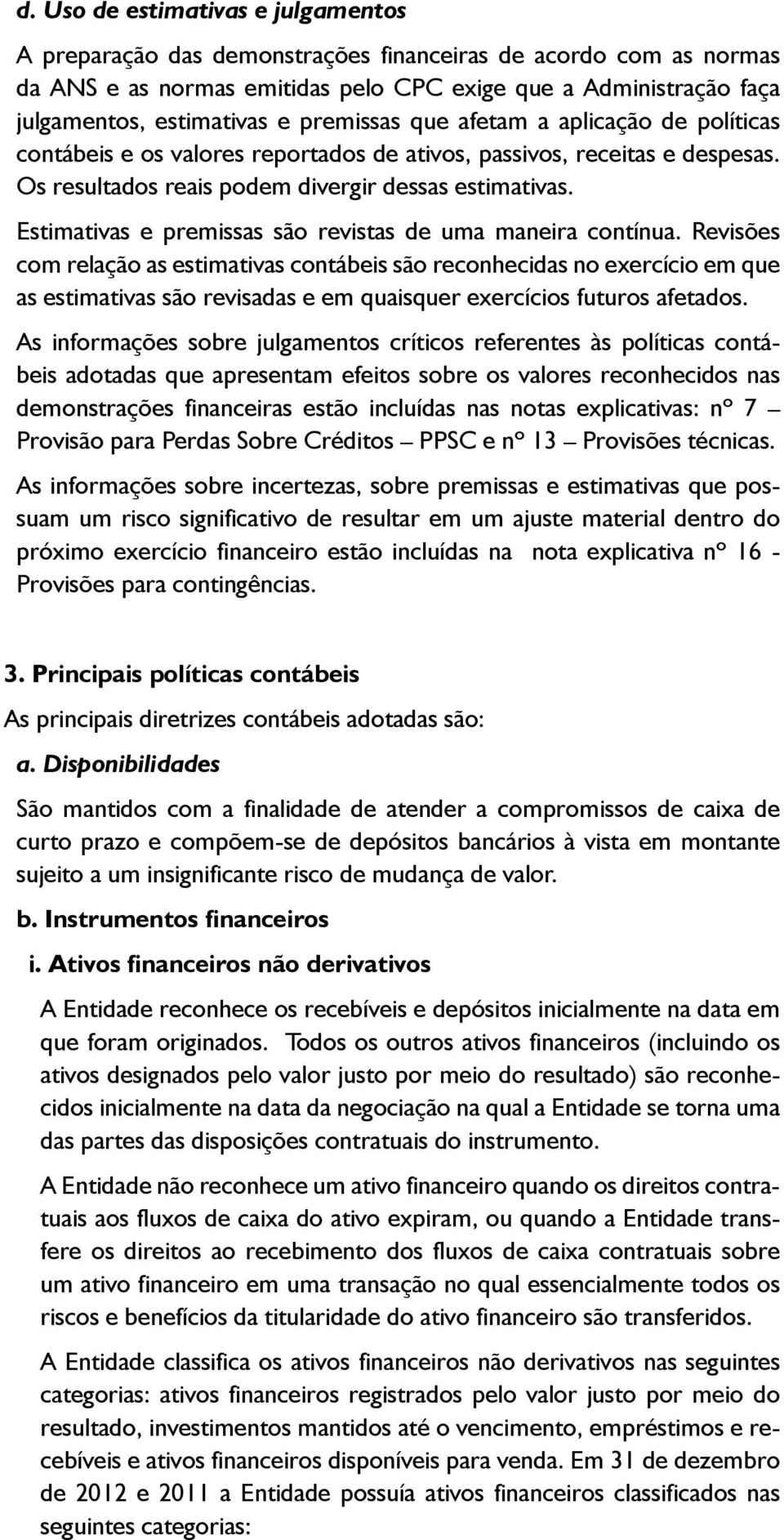 Estimativas e premissas são revistas de uma maneira contínua.