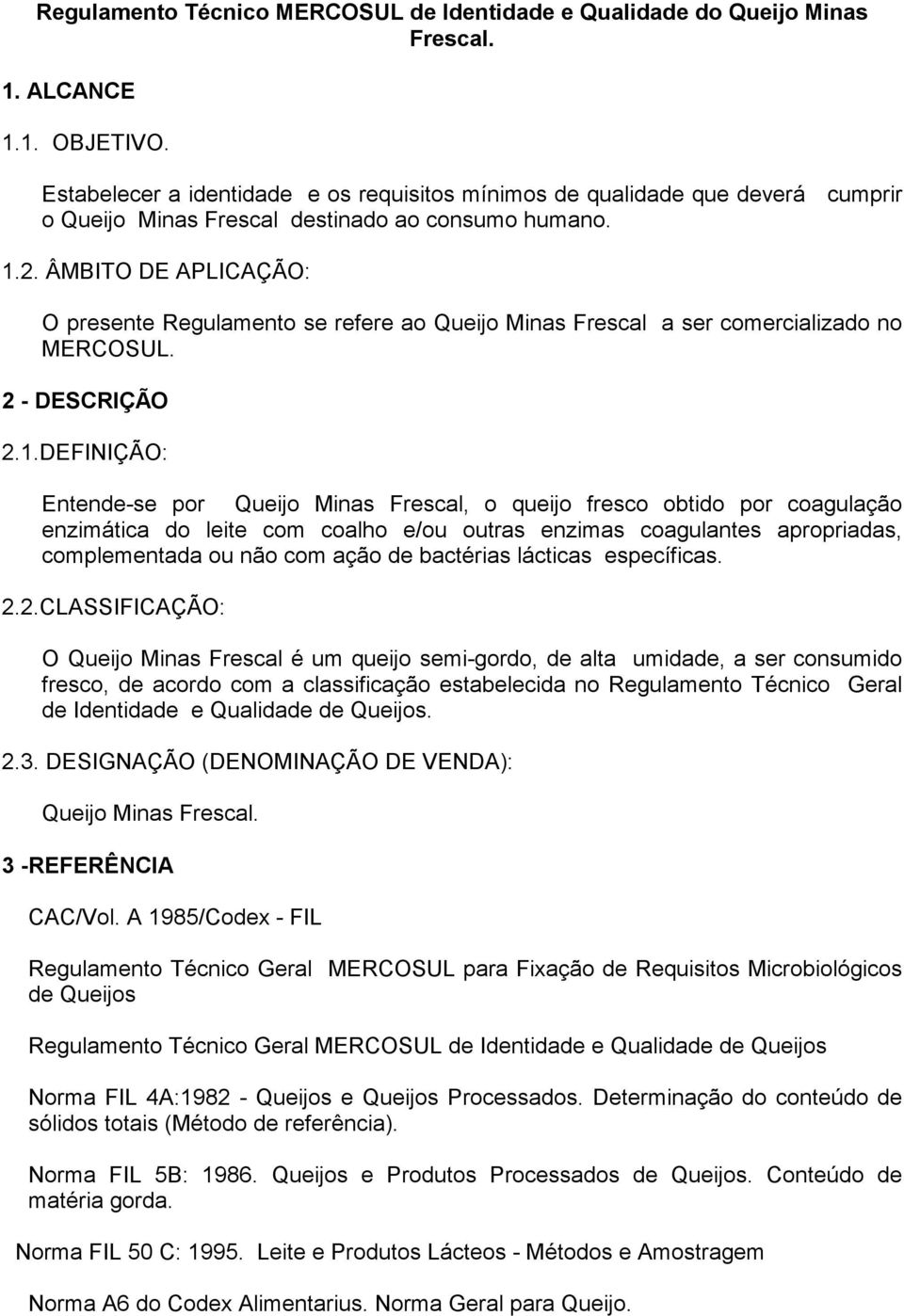 ÂMBITO DE APLICAÇÃO: O presente Regulamento se refere ao Queijo Minas Frescal a ser comercializado no MERCOSUL. 2 - DESCRIÇÃO 2.1.