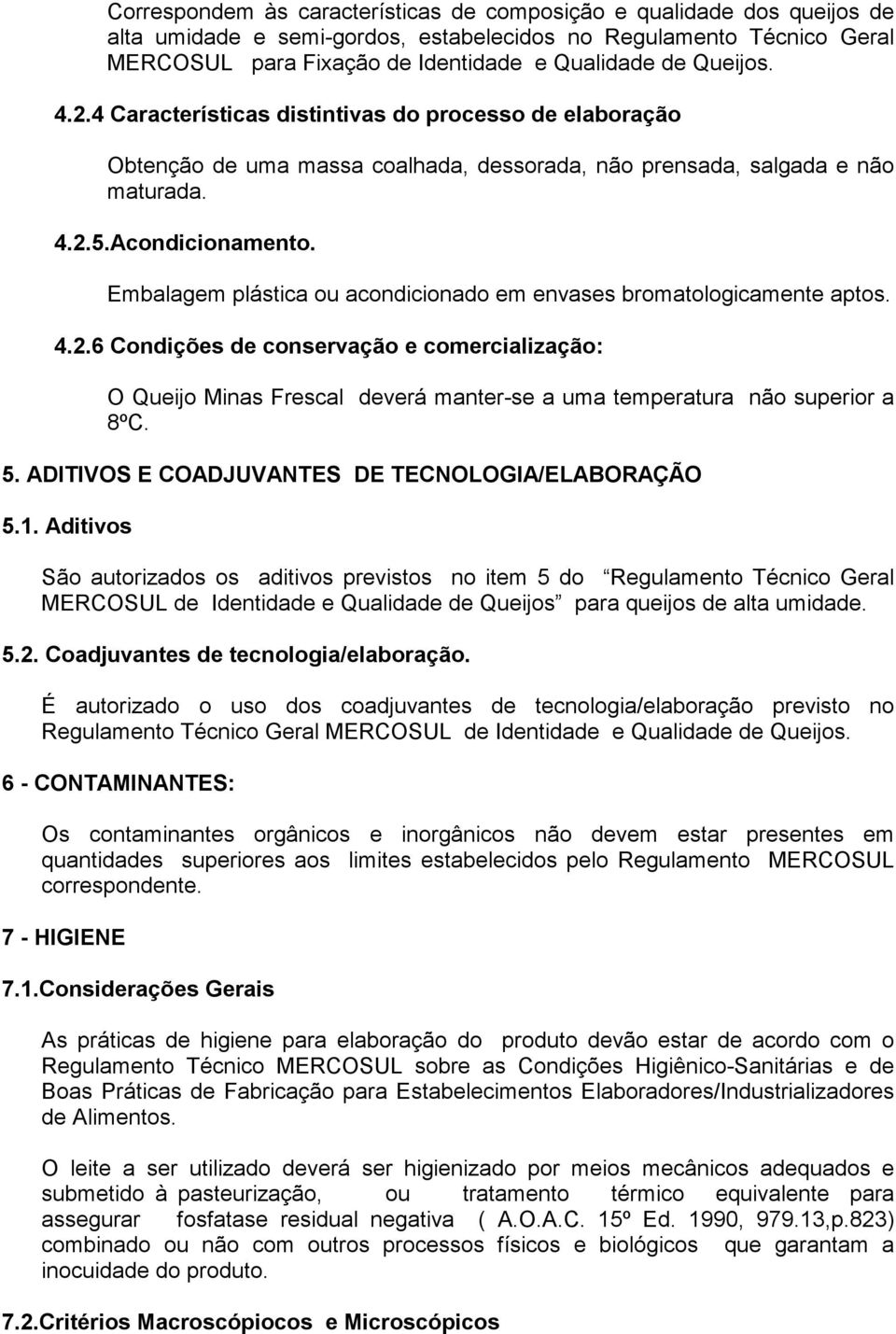 Embalagem plástica ou acondicionado em envases bromatologicamente aptos. 4.2.6 Condições de conservação e comercialização: O Queijo Minas Frescal deverá manter-se a uma temperatura não superior a 8ºC.