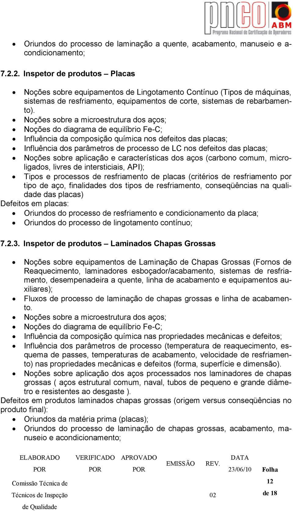 Noções sobre a microestrutura dos aços; Noções do diagrama de equilíbrio Fe-C; Influência da composição química nos defeitos das placas; Influência dos parâmetros de processo de LC nos defeitos das