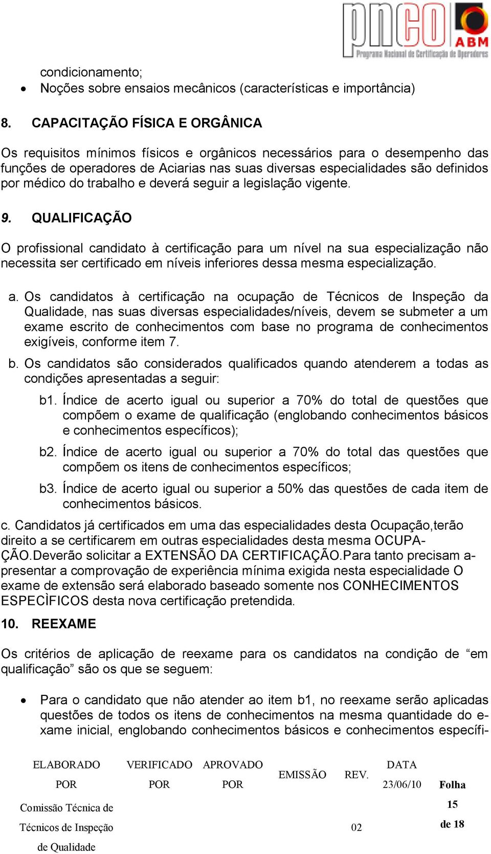 do trabalho e deverá seguir a legislação vigente. 9.