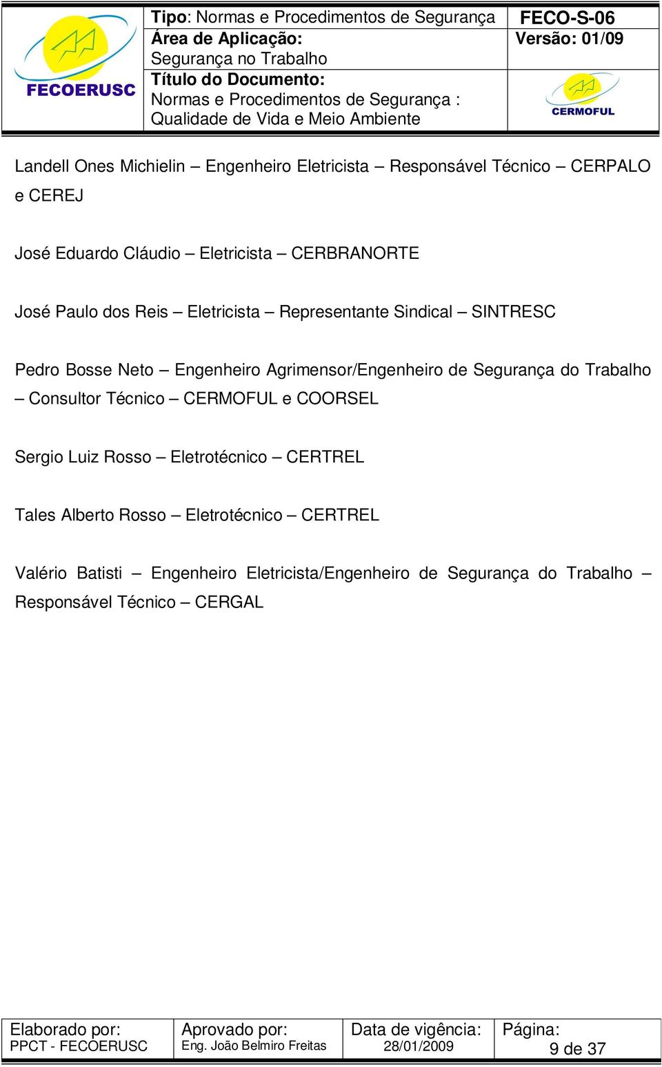 Agrimensor/Engenheiro de Segurança do Trabalho Consultor Técnico CERMOFUL e COORSEL Sergio Luiz Rosso Eletrotécnico CERTREL